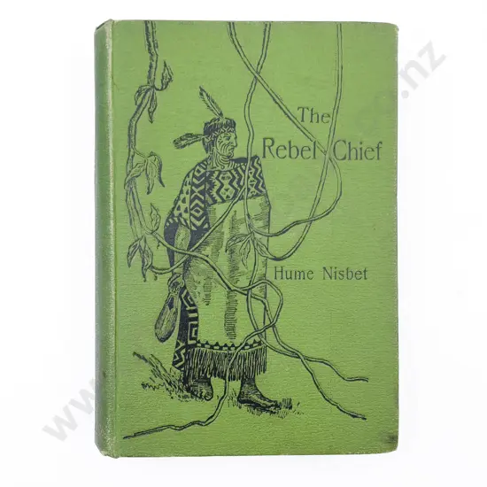 Nisbet Hume - The Rebel Chief: A Romance of New Zealand