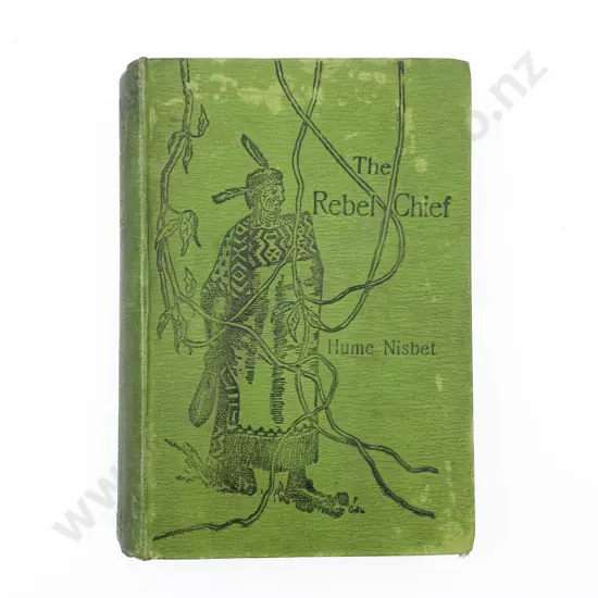 Nisbet Hume - The Rebel Chief: A Romance of New Zealand