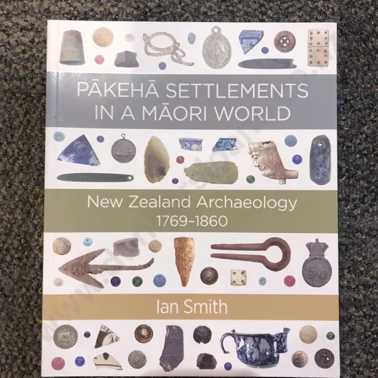 Pakeha Settlements in a Maori World: New Zealand Archaeology 1769-1860 by Ian Smith