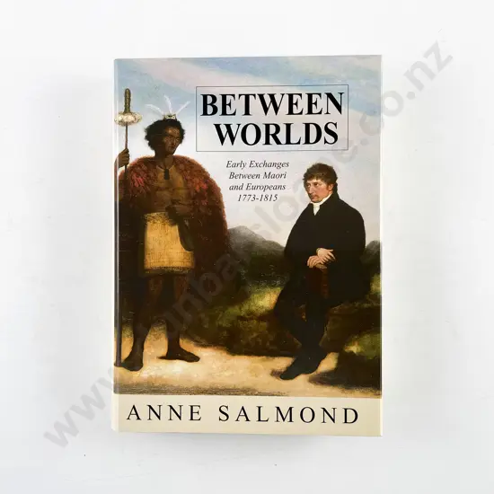 Salmond Anne - Between Worlds Early Exchanges Between Maori and Europeans 1773-1815