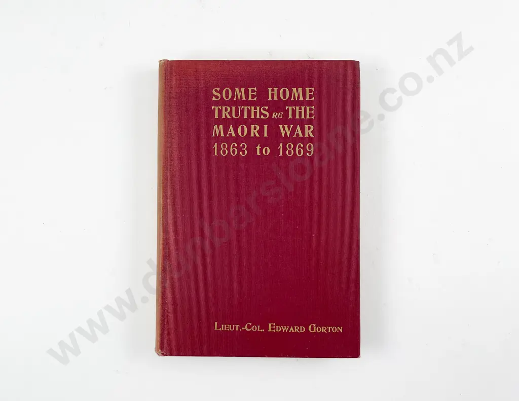 Gorton Lieut-Col Edward - Some Home Truths re The Maori War 1863 To 1869 Image 1++